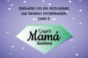 Participa de las actividades que tenemos para ti Súper Mamá